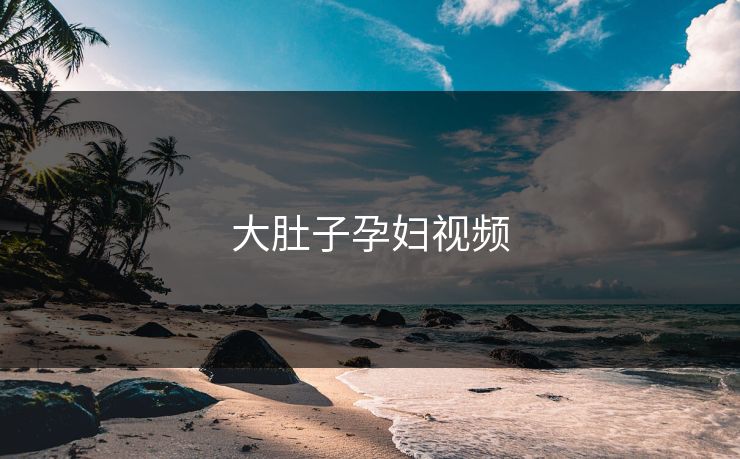 大肚子孕妇视频