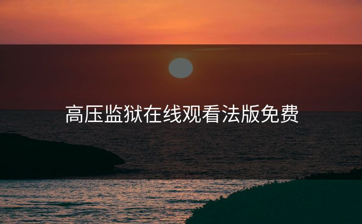高压监狱在线观看法版免费